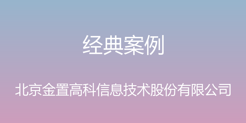 经典案例 - 北京金置高科信息技术股份有限公司