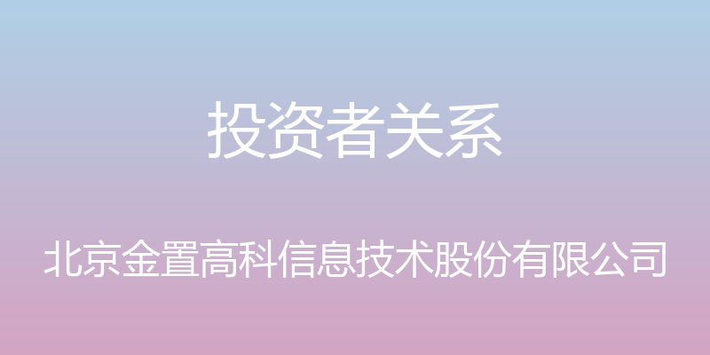 投资者关系 - 北京金置高科信息技术股份有限公司