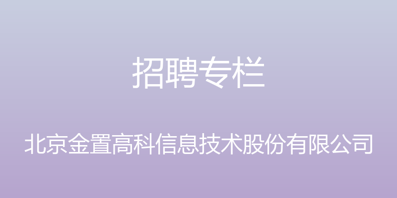 招聘专栏 - 北京金置高科信息技术股份有限公司